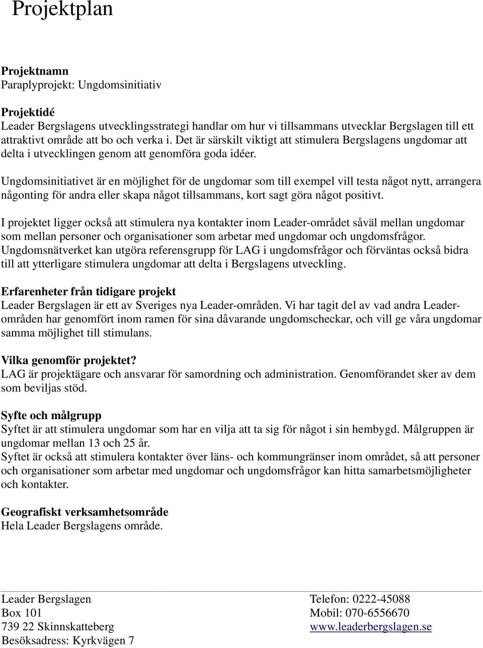 Ungdomsinitiativet är en möjlighet för de ungdomar som till exempel vill testa något nytt, arrangera någonting för andra eller skapa något tillsammans, kort sagt göra något positivt.