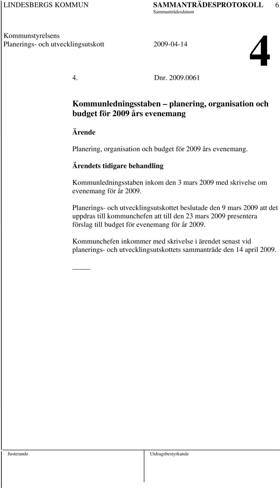 Ärendets tidigare behandling Kommunledningsstaben inkom den 3 mars 2009 med skrivelse om evenemang för år 2009.