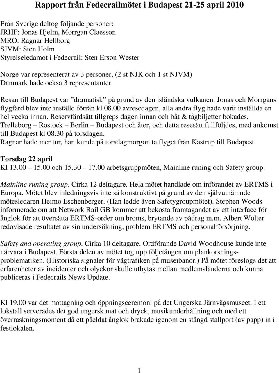 Jonas och Morrgans flygfärd blev inte inställd förrän kl 08.00 avresedagen, alla andra flyg hade varit inställda en hel vecka innan.