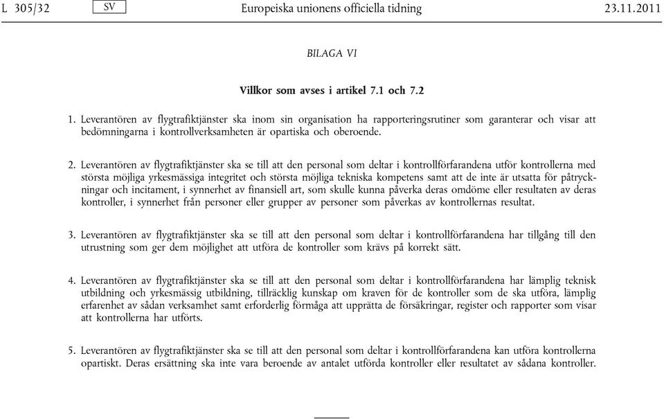 Leverantören av flygtrafiktjänster ska se till att den personal som deltar i kontrollförfarandena utför kontrollerna med största möjliga yrkesmässiga integritet och största möjliga tekniska kompetens