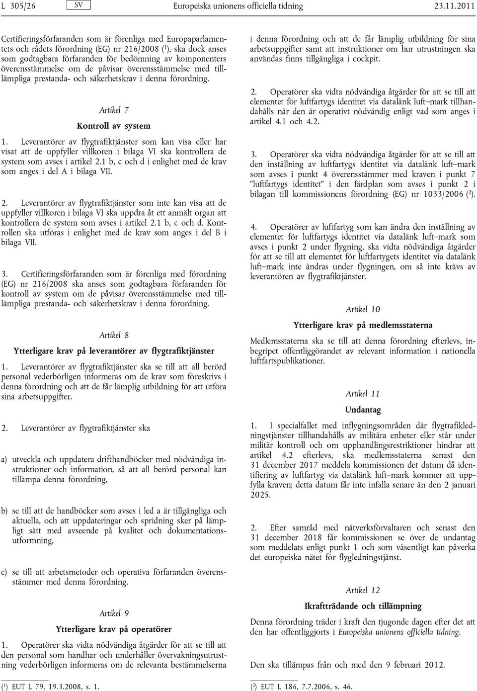 överensstämmelse om de påvisar överensstämmelse med tilllämpliga prestanda- och säkerhetskrav i denna förordning. Artikel 7 Kontroll av system 1.