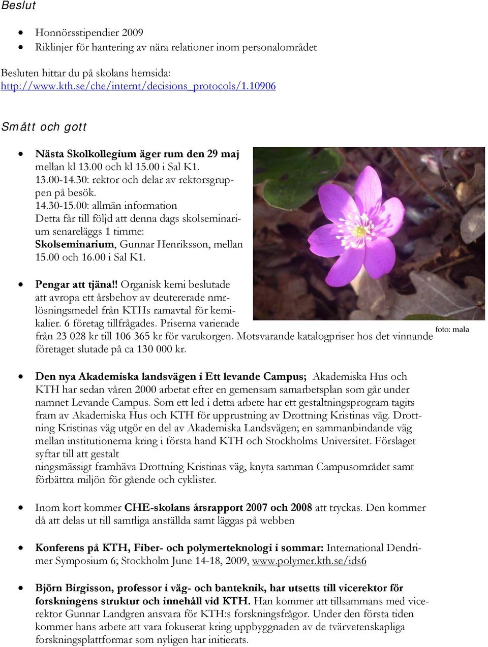 00: allmän information Detta får till följd att denna dags skolseminarium senareläggs 1 timme: Skolseminarium, Gunnar Henriksson, mellan 15.00 och 16.00 i Sal K1. Pengar att tjäna!