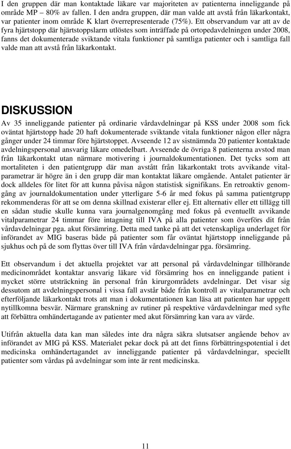 Ett observandum var att av de fyra hjärtstopp där hjärtstoppslarm utlöstes som inträffade på ortopedavdelningen under 2008, fanns det dokumenterade sviktande vitala funktioner på samtliga patienter