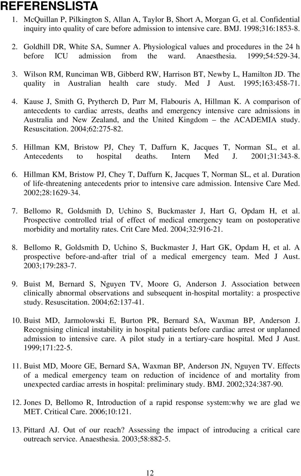 Wilson RM, Runciman WB, Gibberd RW, Harrison BT, Newby L, Hamilton JD. The quality in Australian health care study. Med J Aust. 1995;163:458-71. 4.