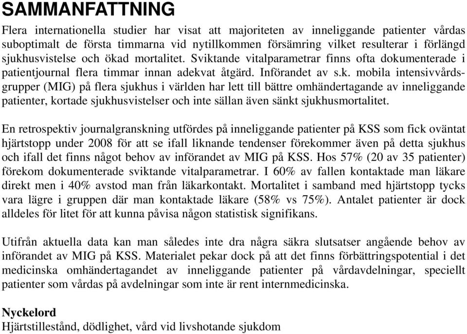 flera sjukhus i världen har lett till bättre omhändertagande av inneliggande patienter, kortade sjukhusvistelser och inte sällan även sänkt sjukhusmortalitet.