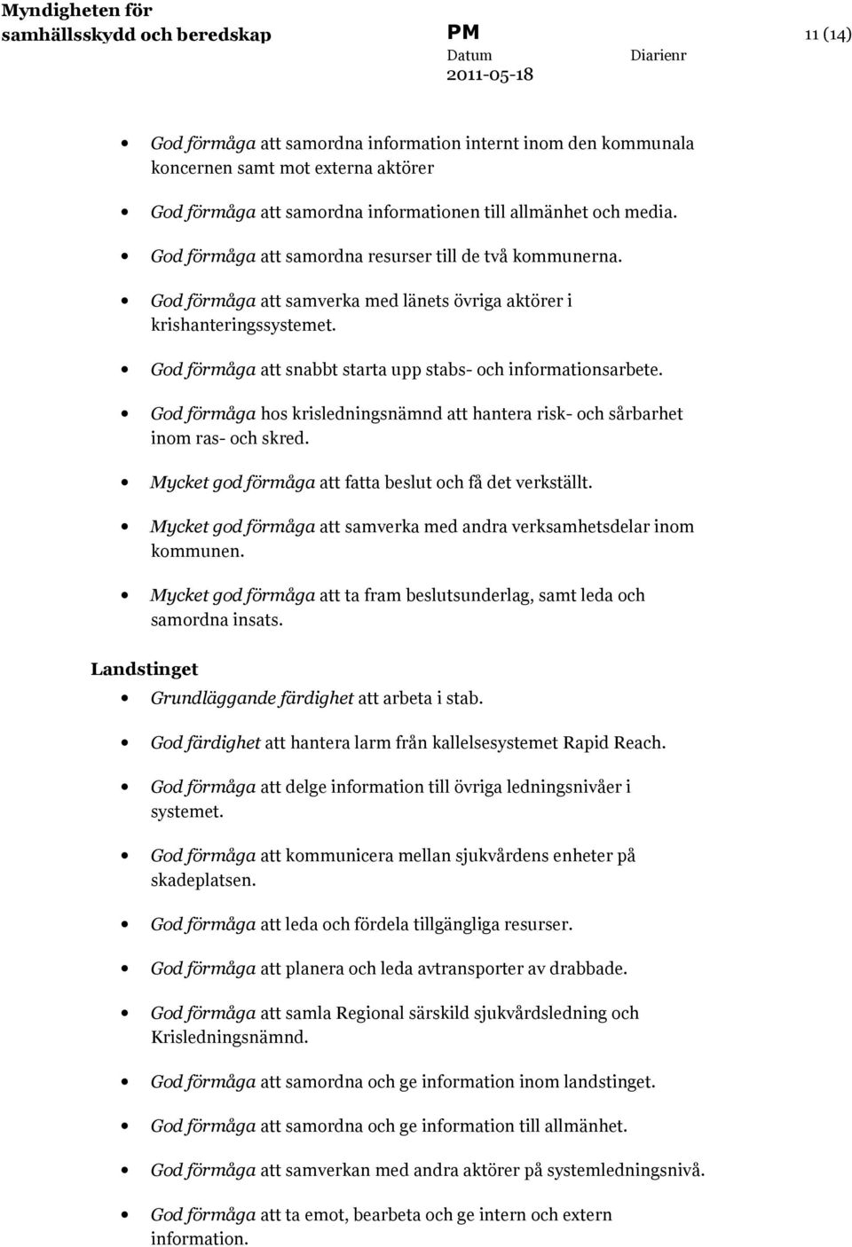 God förmåga att snabbt starta upp stabs- och informationsarbete. God förmåga hos krisledningsnämnd att hantera risk- och sårbarhet inom ras- och skred.