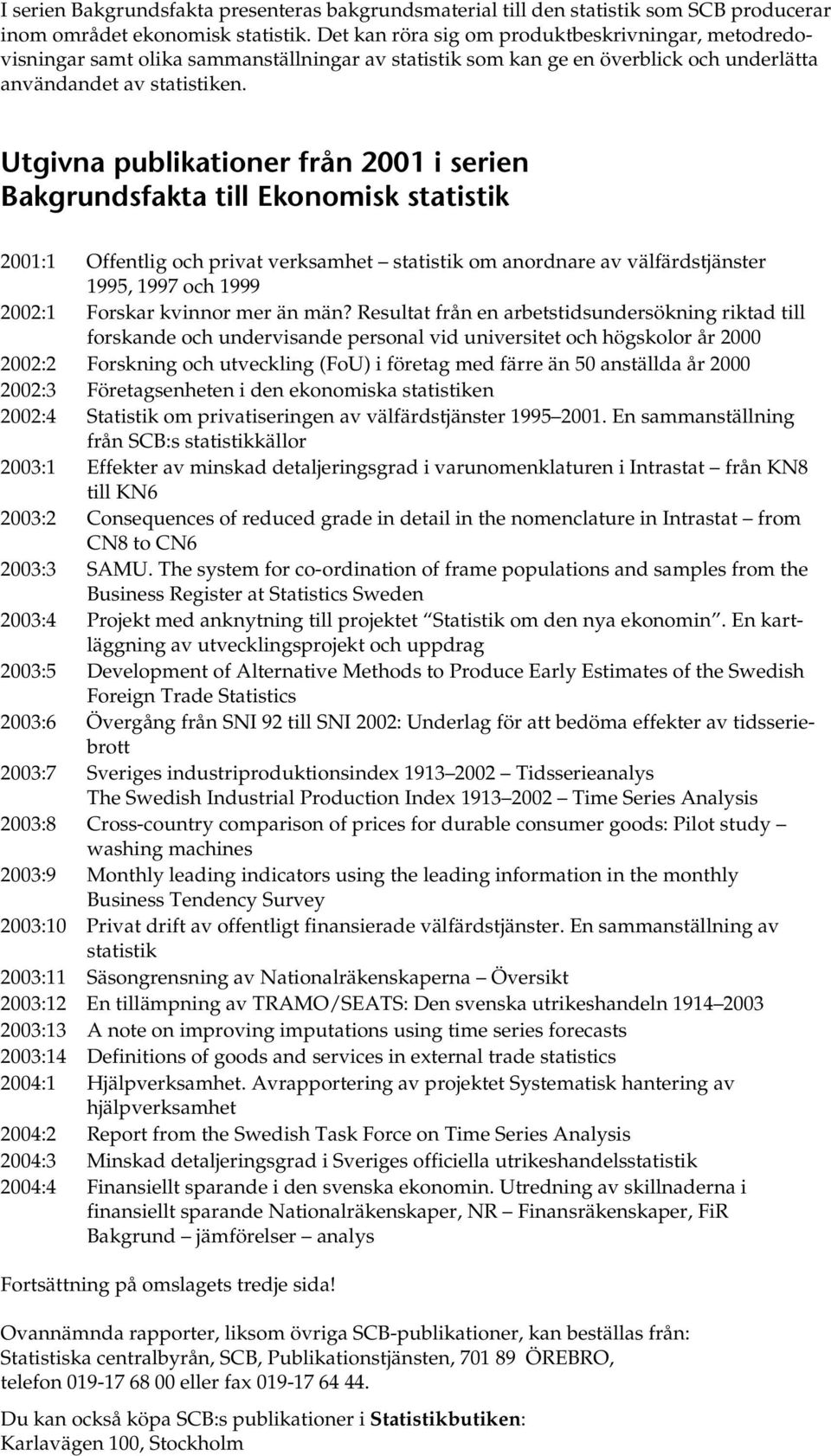 Utgivna publikationer från 2001 i serien Bakgrundsfakta till Ekonomisk statistik 2001:1 Offentlig och privat verksamhet statistik om anordnare av välfärdstjänster 1995, 1997 och 1999 2002:1 Forskar