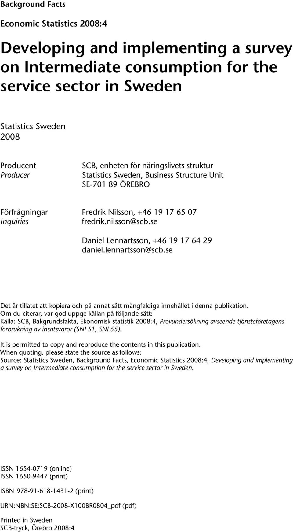 se Daniel Lennartsson, +46 19 17 64 29 daniel.lennartsson@scb.se Det är tillåtet att kopiera och på annat sätt mångfaldiga innehållet i denna publikation.
