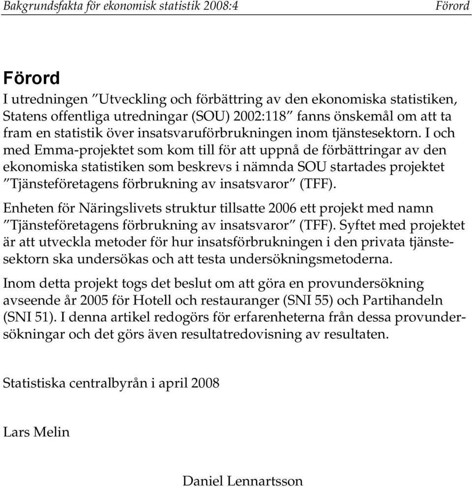 I och med Emma-projektet som kom till för att uppnå de förbättringar av den ekonomiska statistiken som beskrevs i nämnda SOU startades projektet Tjänsteföretagens förbrukning av insatsvaror (TFF).