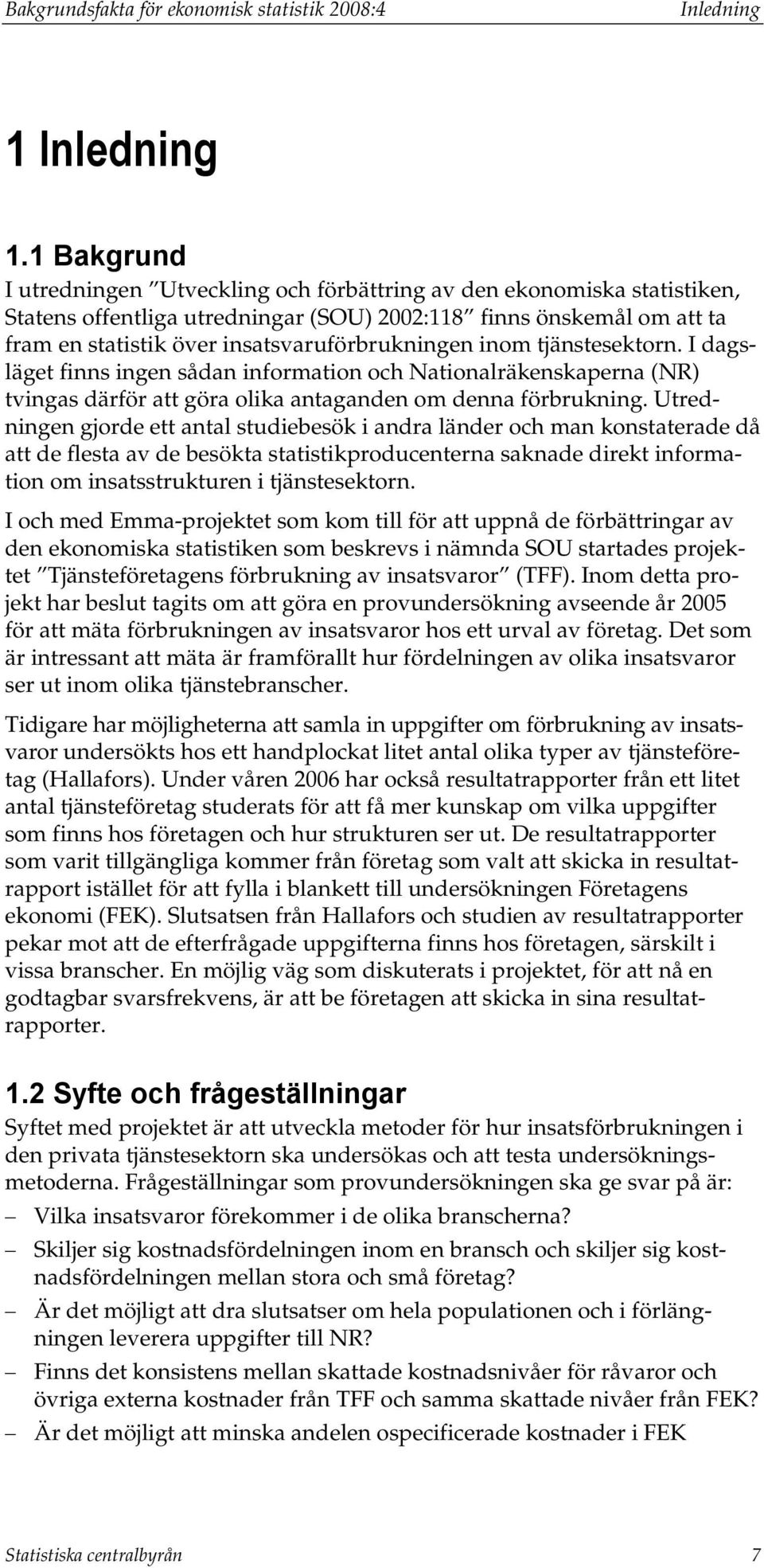 insatsvaruförbrukningen inom tjänstesektorn. I dagsläget finns ingen sådan information och Nationalräkenskaperna (NR) tvingas därför att göra olika antaganden om denna förbrukning.
