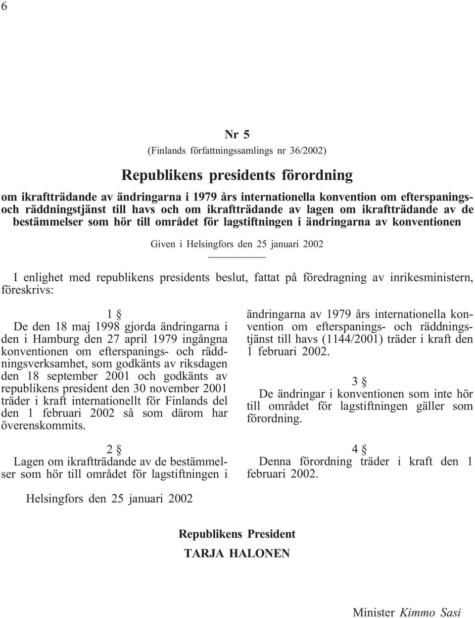 republikens presidents beslut, fattat på föredragning av inrikesministern, föreskrivs: 1 De den 18 maj 1998 gjorda ändringarna i den i Hamburg den 27 april 1979 ingångna konventionen om