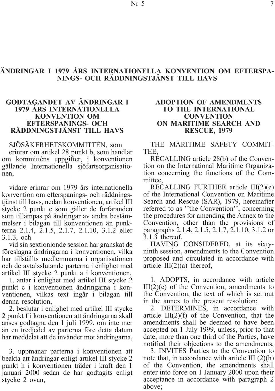 om 1979 års internationella konvention om efterspanings- och räddningstjänst till havs, nedan konventionen, artikel III stycke 2 punkt e som gäller de förfaranden som tillämpas på ändringar av andra