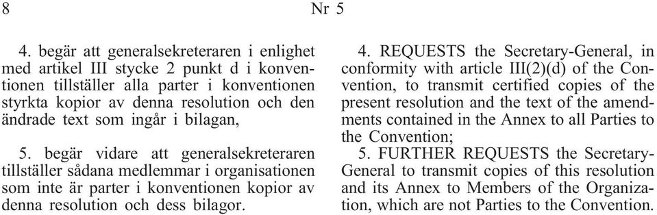 bilagan, 5. begär vidare att generalsekreteraren tillställer sådana medlemmar i organisationen som inte är parter i konventionen kopior av denna resolution och dess bilagor. 4.