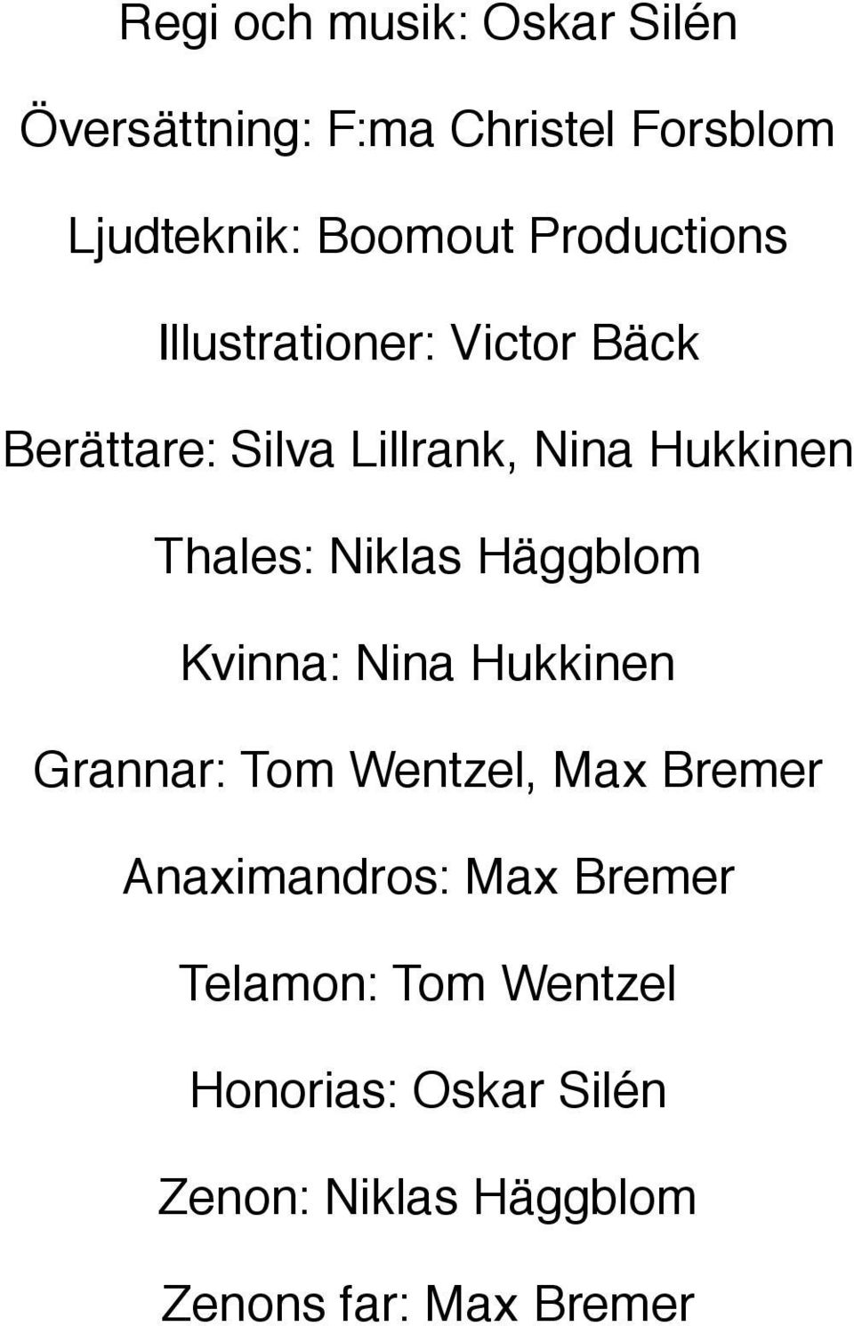 Häggblom Kvinna: Nina Hukkinen Grannar: Tom Wentzel, Max Bremer Anaximandros: Max
