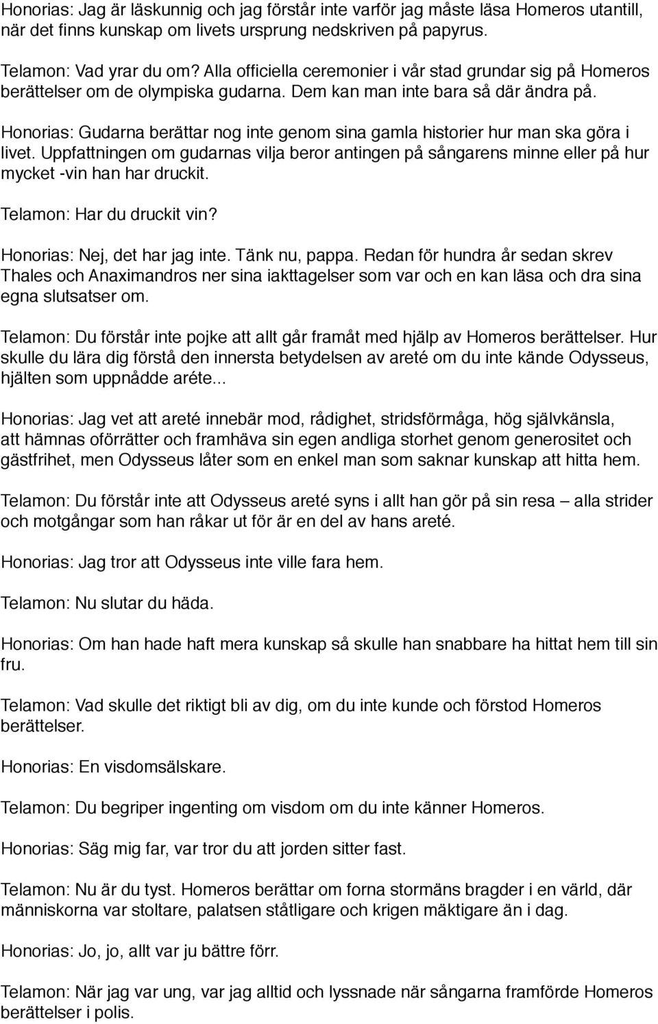 Honorias: Gudarna berättar nog inte genom sina gamla historier hur man ska göra i livet. Uppfattningen om gudarnas vilja beror antingen på sångarens minne eller på hur mycket -vin han har druckit.