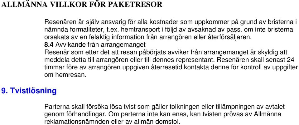 4 Avvikande från arrangemanget Resenär som etter det att resan påbörjats avviker från arrangemanget är skyldig att meddela detta till arrangören eller till dennes representant.