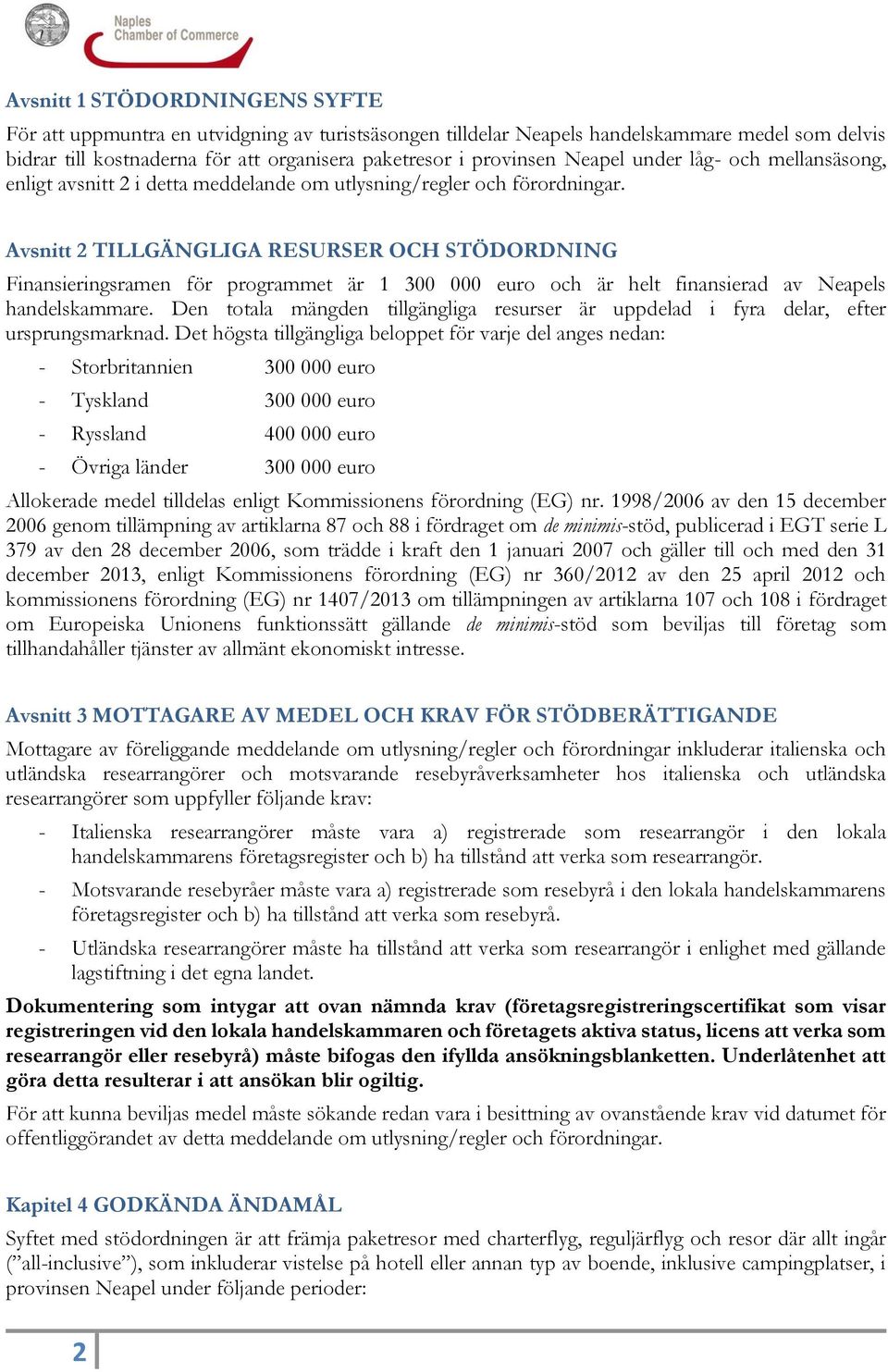 Avsnitt 2 TILLGÄNGLIGA RESURSER OCH STÖDORDNING Finansieringsramen för programmet är 1 300 000 euro och är helt finansierad av Neapels handelskammare.