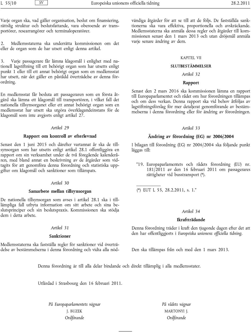 Medlemsstaterna ska underrätta kommissionen om det eller de organ som de har utsett enligt denna artikel. 3.