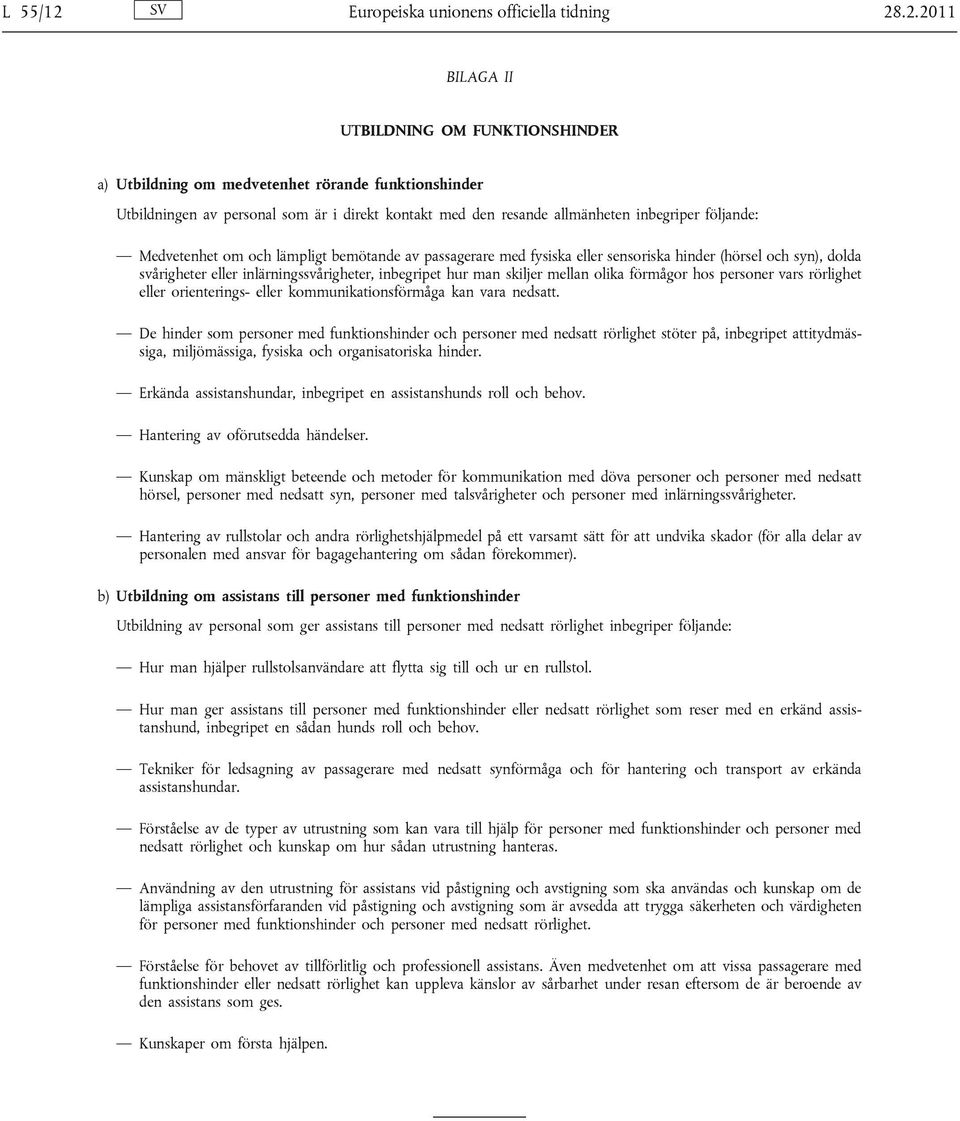 .2.2011 BILAGA II UTBILDNING OM FUNKTIONSHINDER a) Utbildning om medvetenhet rörande funktionshinder Utbildningen av personal som är i direkt kontakt med den resande allmänheten inbegriper följande: