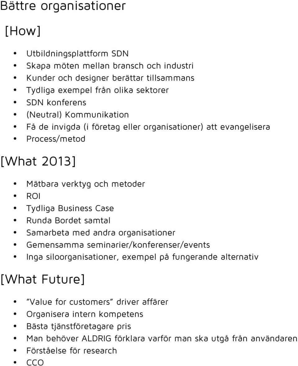 Case Runda Bordet samtal Samarbeta med andra organisationer Gemensamma seminarier/konferenser/events Inga siloorganisationer, exempel på fungerande alternativ [What Future]