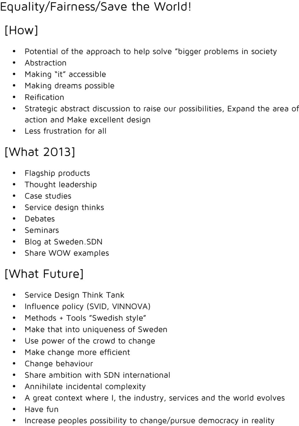 Expand the area of action and Make excellent design Less frustration for all [What 2013] Flagship products Thought leadership Case studies Service design thinks Debates Seminars Blog at Sweden.