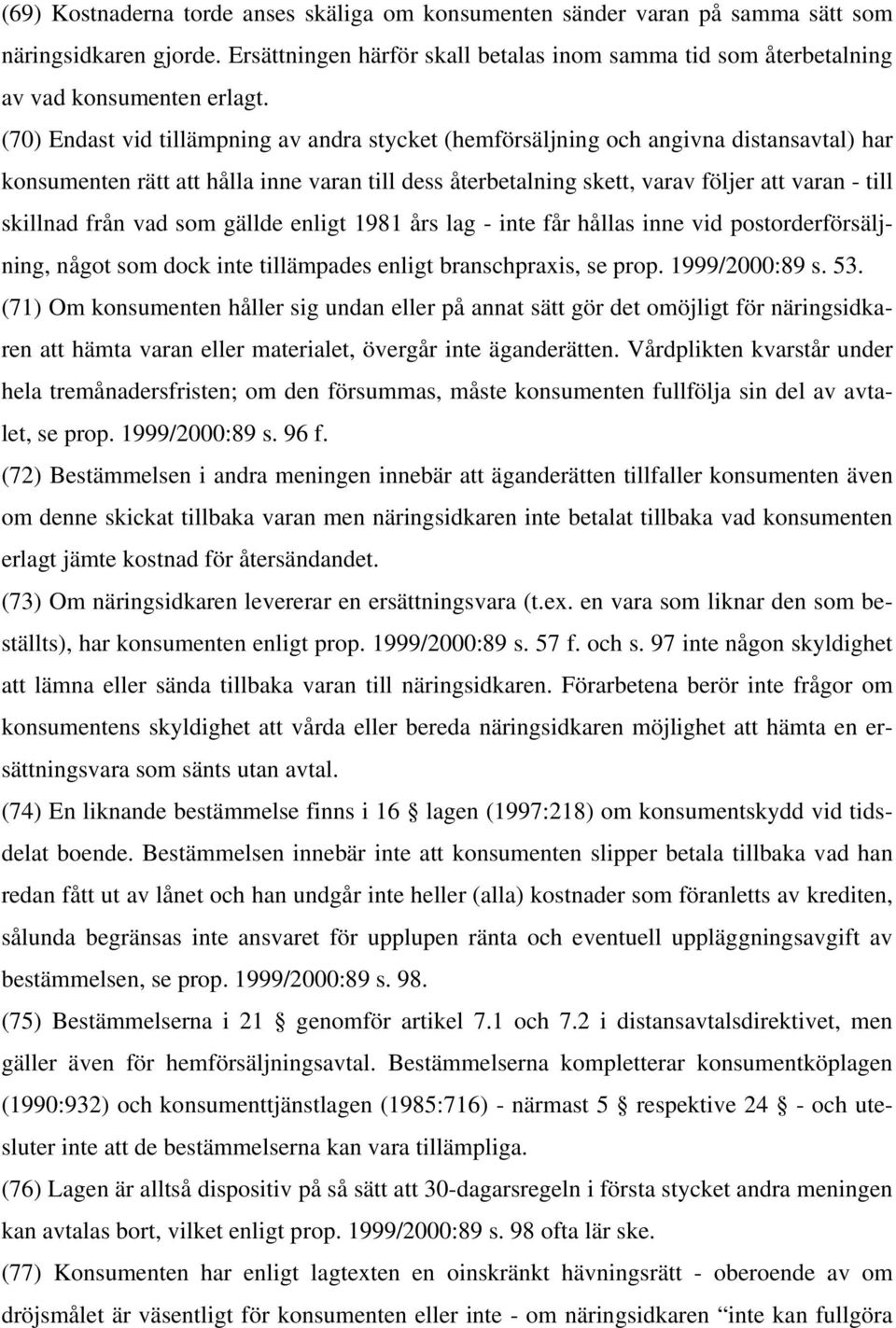 från vad som gällde enligt 1981 års lag - inte får hållas inne vid postorderförsäljning, något som dock inte tillämpades enligt branschpraxis, se prop. 1999/2000:89 s. 53.