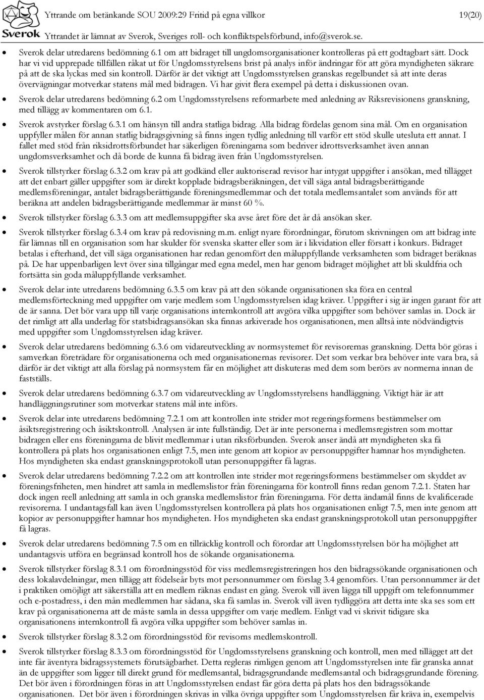 Därför är det viktigt att Ungdomsstyrelsen granskas regelbundet så att inte deras övervägningar motverkar statens mål med bidragen. Vi har givit flera exempel på detta i diskussionen ovan.
