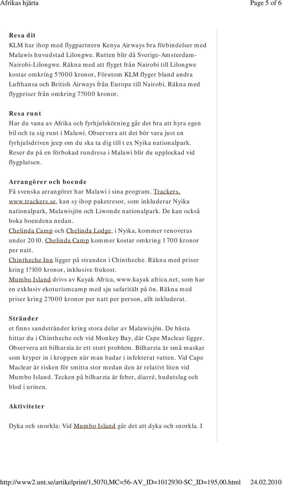 000 kronor. Resa runt Har du vana av Afrika och fyrhjulskörning går det bra att hyra egen bil och ta sig runt i Malawi.