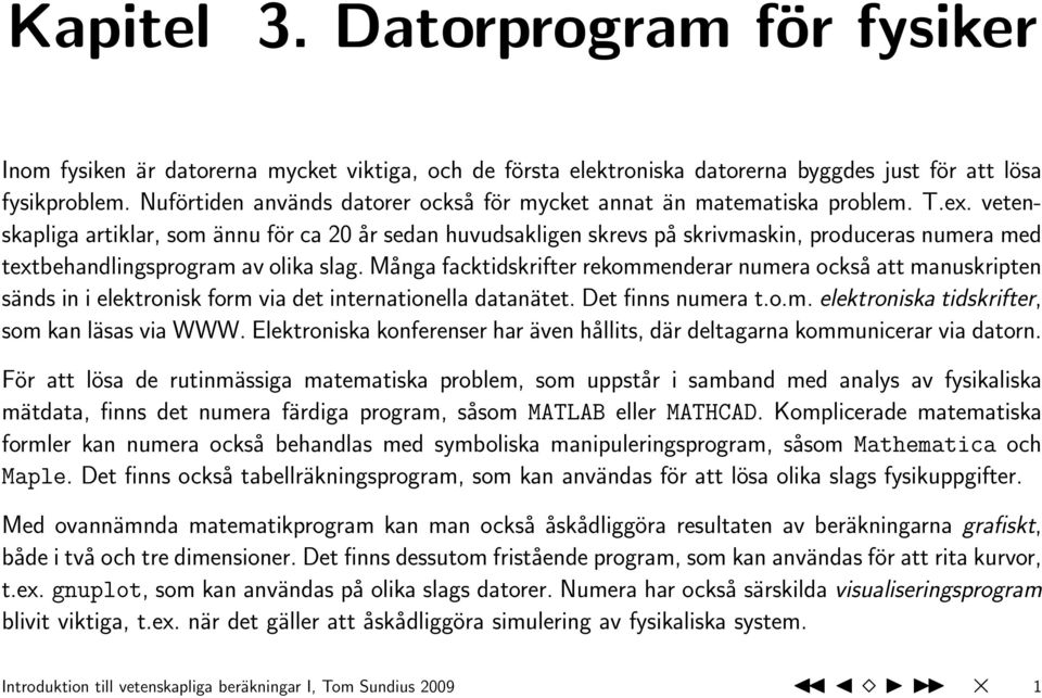 vetenskapliga artiklar, som ännu för ca 20 år sedan huvudsakligen skrevs på skrivmaskin, produceras numera med textbehandlingsprogram av olika slag.