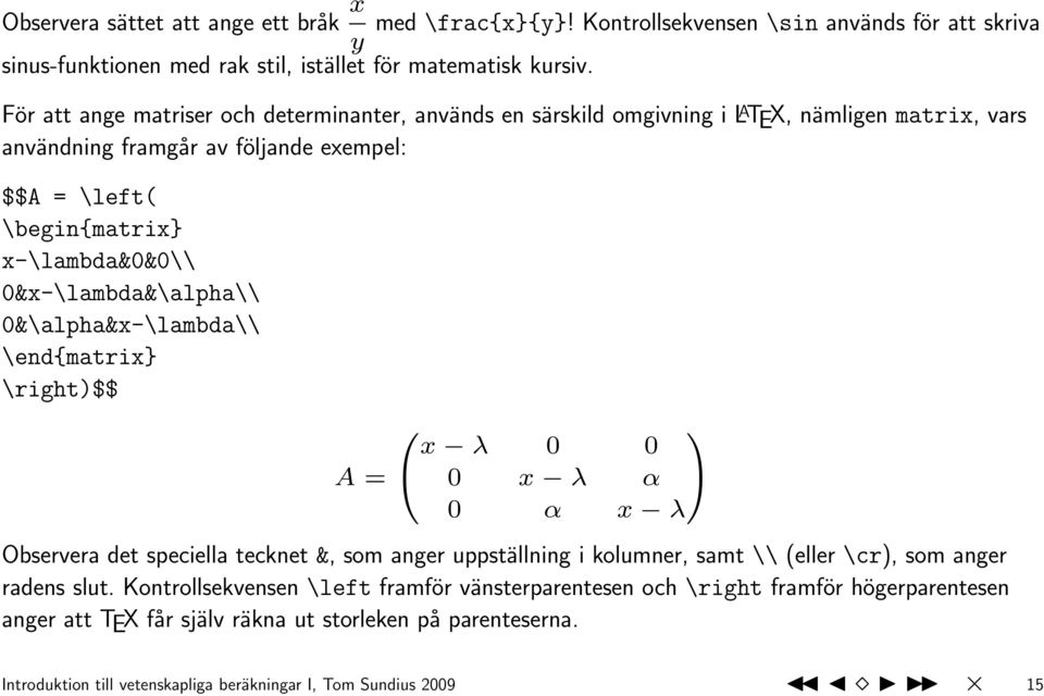 0&x-\lambda&\alpha\\ 0&\alpha&x-\lambda\\ \end{matrix} \right)$$ A = 0 @ x λ 0 0 0 x λ α 0 α x λ Observera det speciella tecknet &, som anger uppställning i kolumner, samt \\ (eller \cr), som