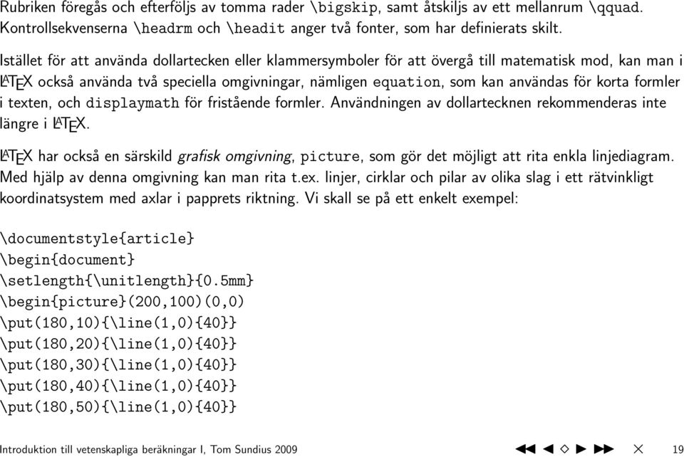 korta formler i texten, och displaymath för fristående formler. Användningen av dollartecknen rekommenderas inte längre i L A TEX.