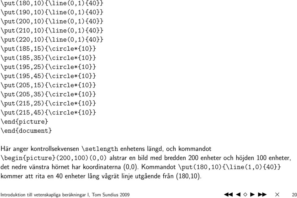 \end{picture} \end{document} Här anger kontrollsekvensen \setlength enhetens längd, och kommandot \begin{picture}(200,100)(0,0) alstrar en bild med bredden 200 enheter och höjden 100 enheter,