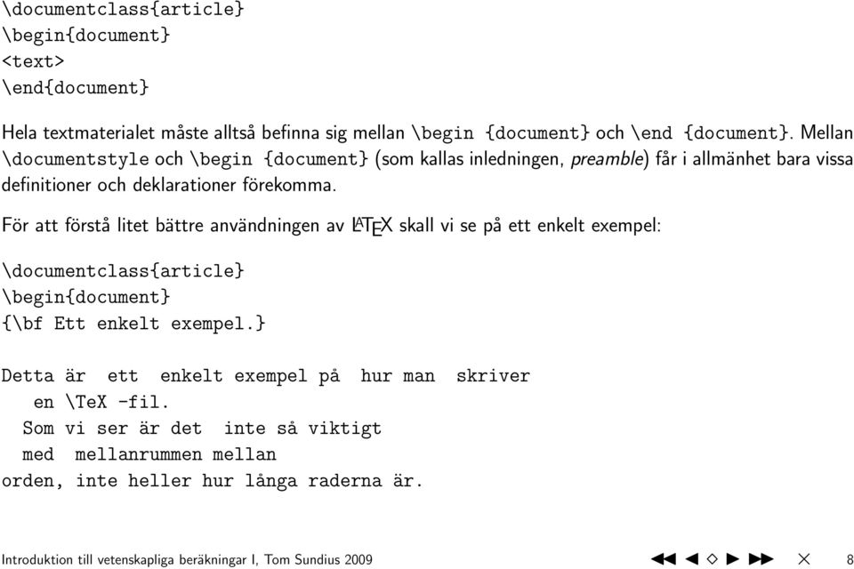 För att förstå litet bättre användningen av L A TEX skall vi se på ett enkelt exempel: \documentclass{article} \begin{document} {\bf Ett enkelt exempel.