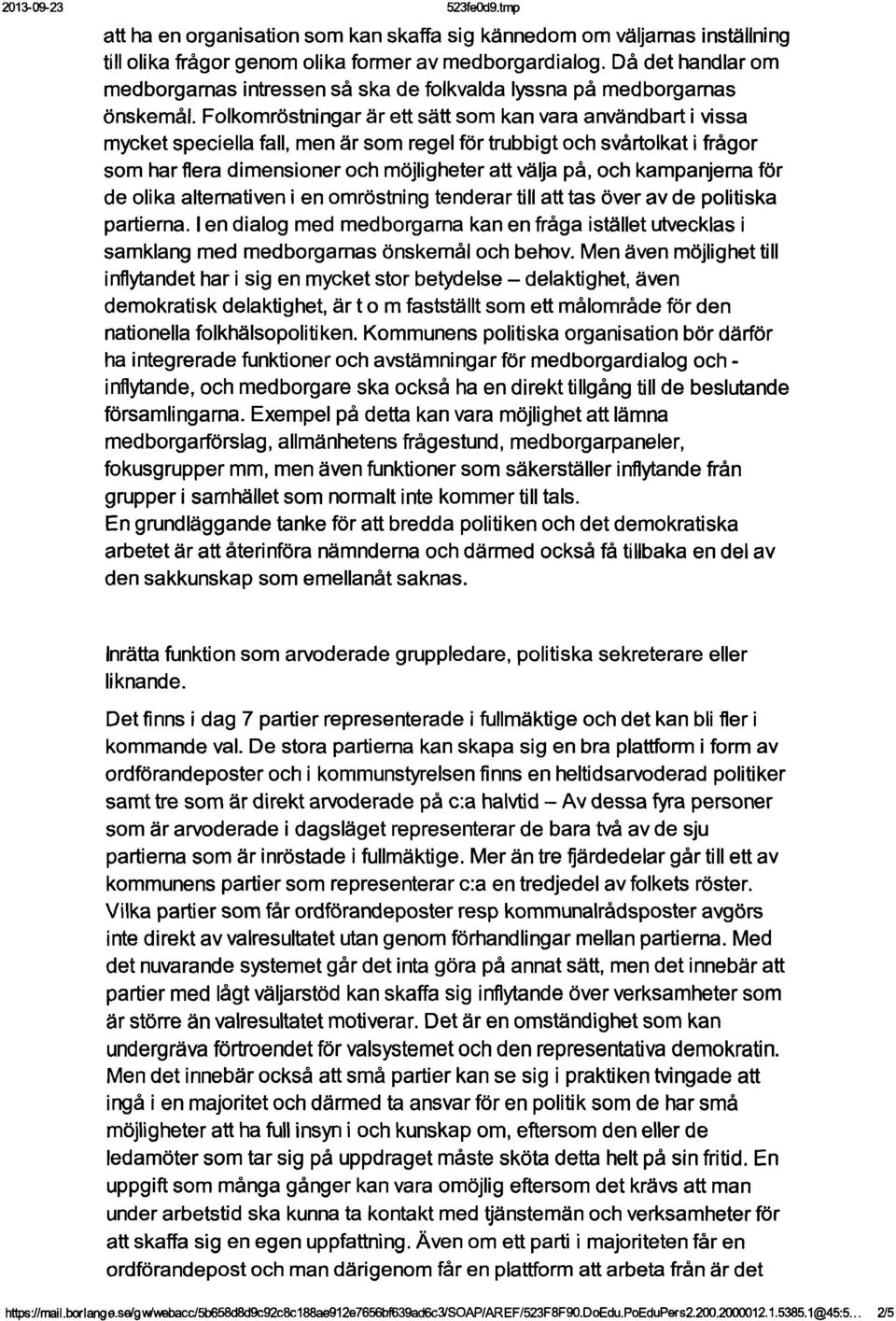 Folkomröstningar är ett sätt som kan vara användbart i vissa mycket speciella fall, men är som regel för trubbigt och svårtolkat i frågor som har flera dimensioner och möjligheter att välja på, och