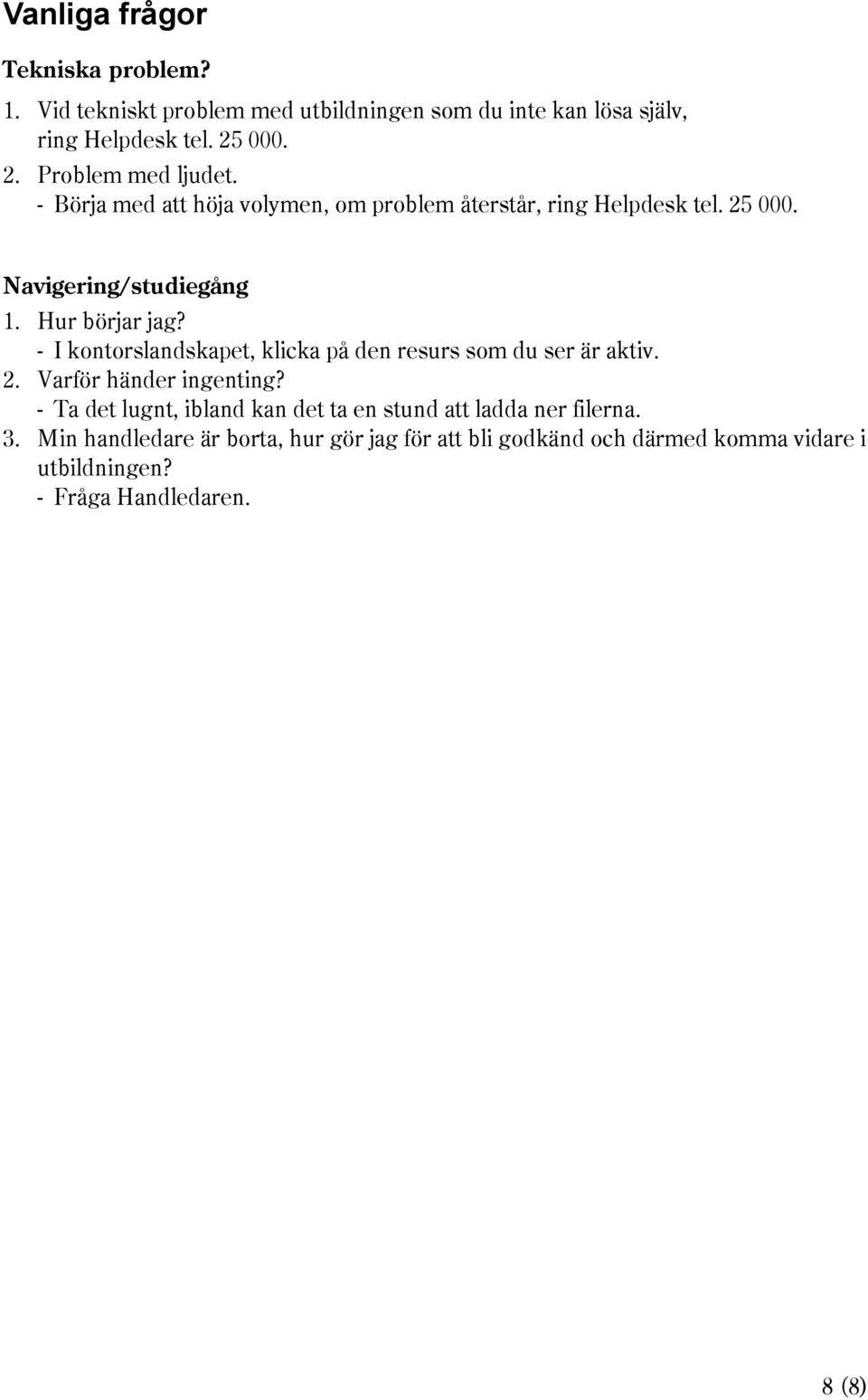 Hur börjar jag? - I kontorslandskapet, klicka på den resurs som du ser är aktiv. 2. Varför händer ingenting?