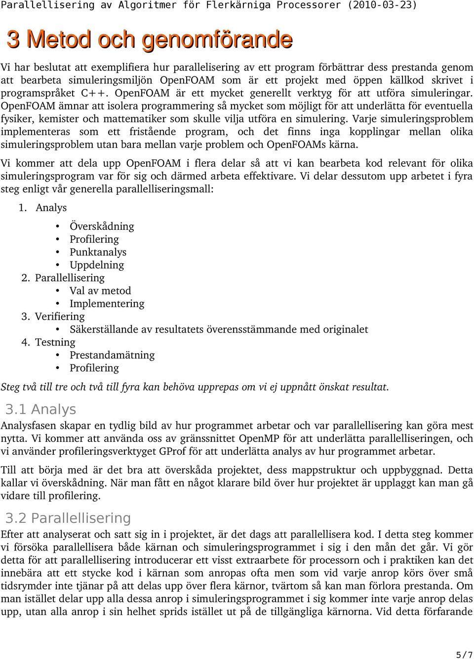 OpenFOAM ämnar att isolera programmering så mycket som möjligt för att underlätta för eventuella fysiker, kemister och mattematiker som skulle vilja utföra en simulering.