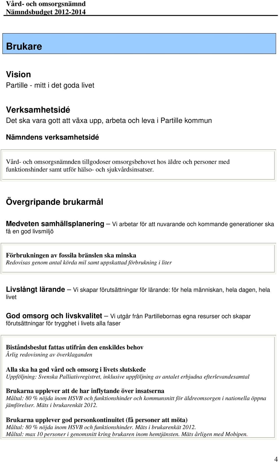 Övergripande brukarmål Medveten samhällsplanering Vi arbetar för att nuvarande och kommande generationer ska få en god livsmiljö Förbrukningen av fossila bränslen ska minska Redovisas genom antal