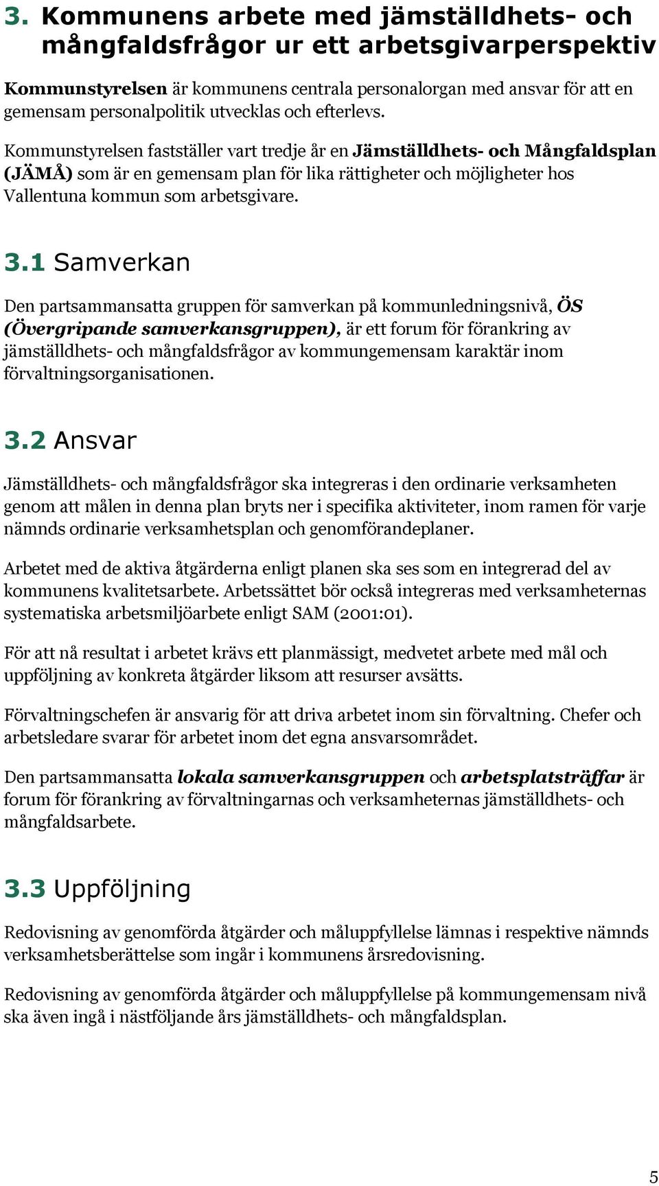 Kommunstyrelsen fastställer vart tredje år en Jämställdhets- och Mångfaldsplan (JÄMÅ) som är en gemensam plan för lika rättigheter och möjligheter hos Vallentuna kommun som arbetsgivare. 3.