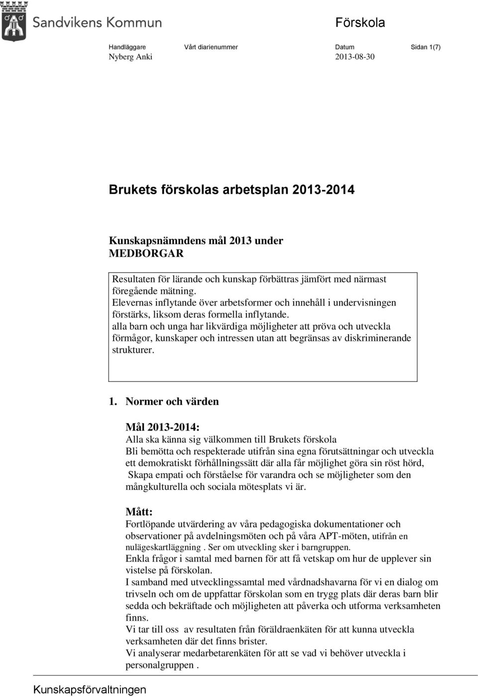 alla barn och unga har likvärdiga möjligheter att pröva och utveckla förmågor, kunskaper och intressen utan att begränsas av diskriminerande strukturer. Kunskapsförvaltningen 1.