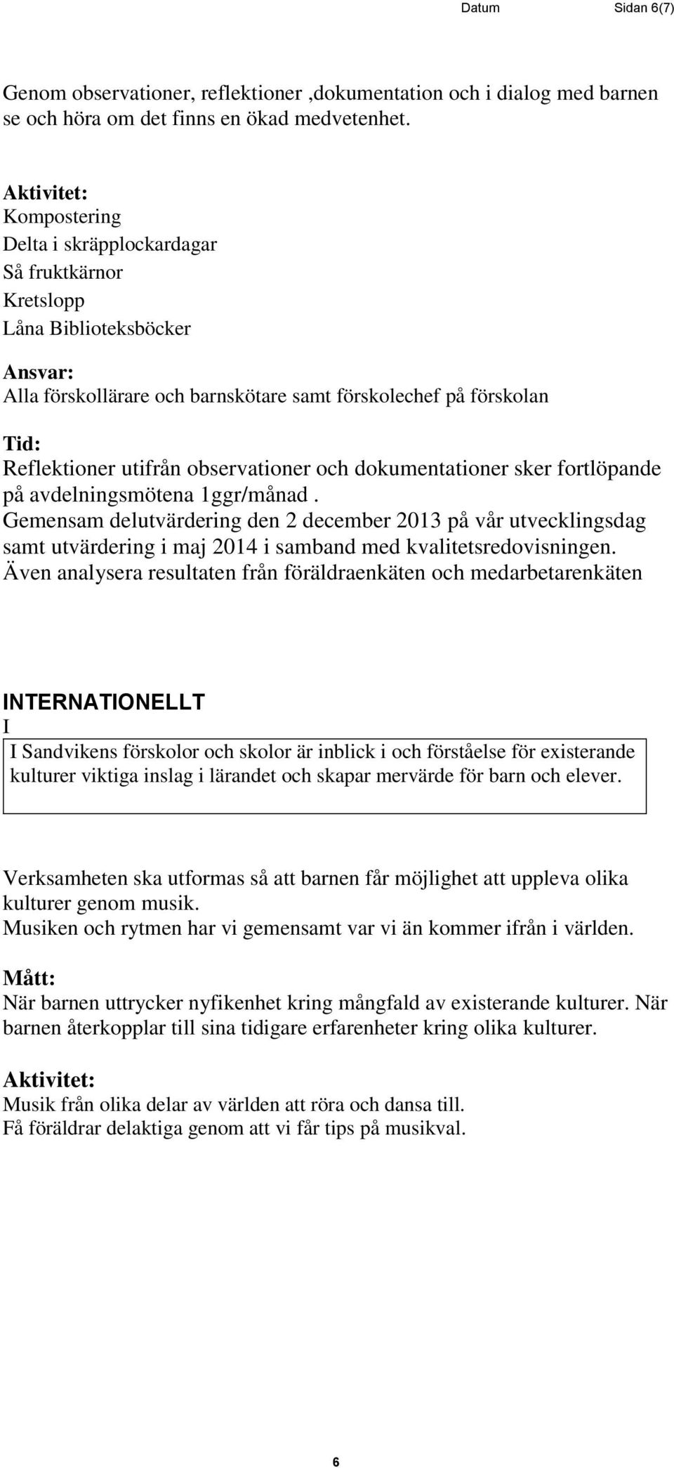 dokumentationer sker fortlöpande på avdelningsmötena 1ggr/månad. Gemensam delutvärdering den 2 december 2013 på vår utvecklingsdag samt utvärdering i maj 2014 i samband med kvalitetsredovisningen.