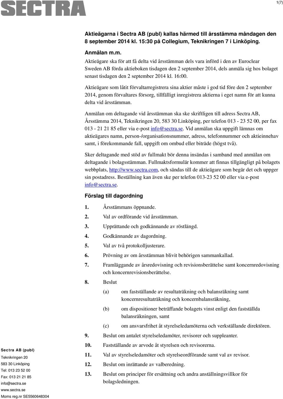 a måndagen den 8 september 2014 kl. 15:30 på Collegium, Teknikringen 7 i Linköping. Anmälan m.m. Aktieägare ska för att få delta vid årsstämman dels vara införd i den av Euroclear Sweden AB förda