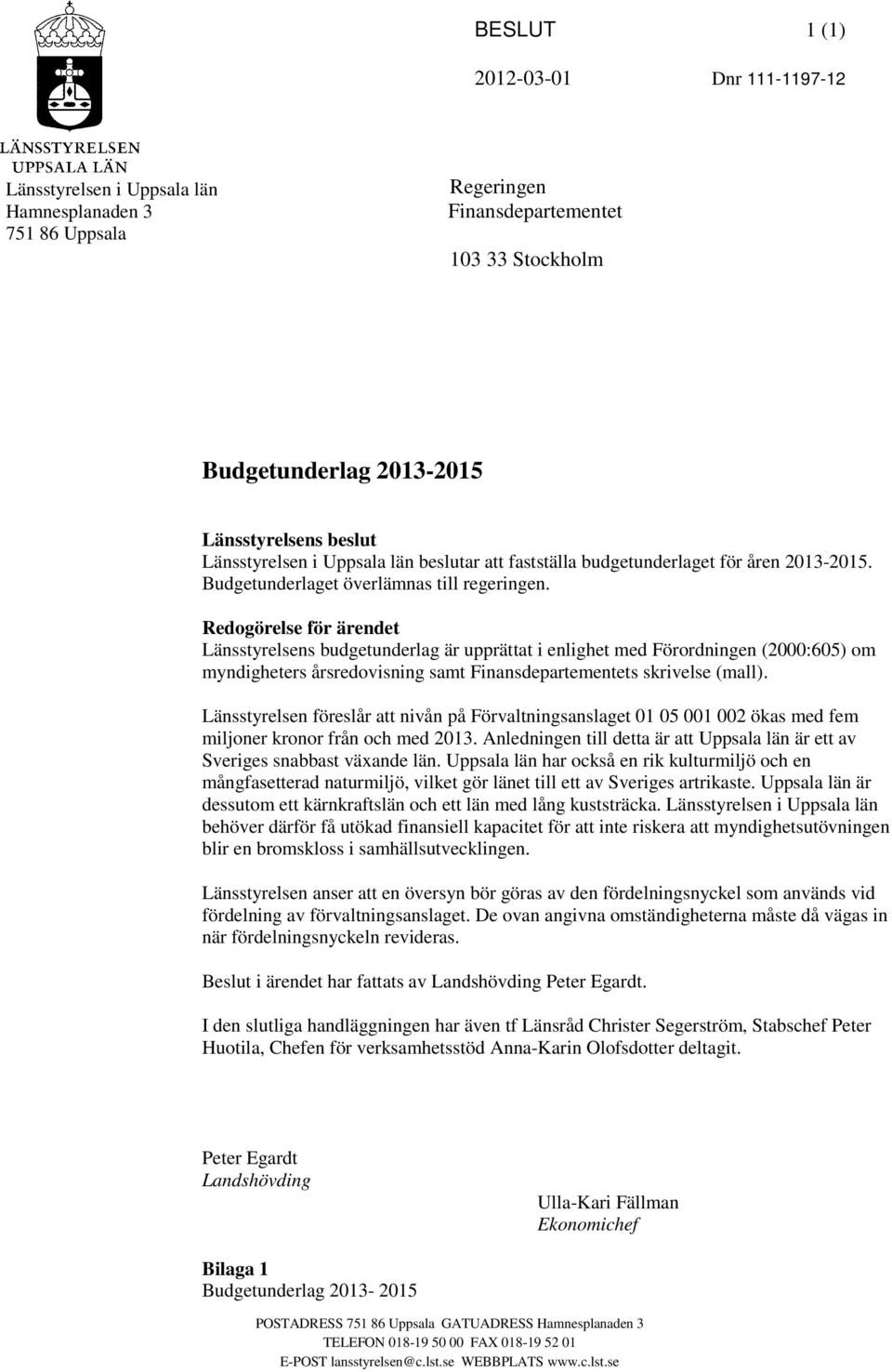Redogörelse för ärendet Länsstyrelsens budgetunderlag är upprättat i enlighet med Förordningen (2000:605) om myndigheters årsredovisning samt Finansdepartementets skrivelse (mall).