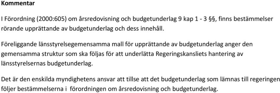 Föreliggande länsstyrelsegemensamma mall för upprättande av budgetunderlag anger den gemensamma struktur som ska följas för att