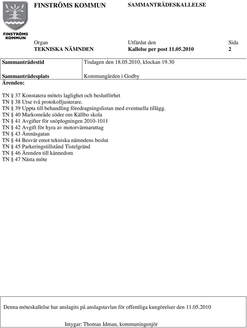 TN 39 Uppta till behandling föredragningslistan med eventuella tillägg.