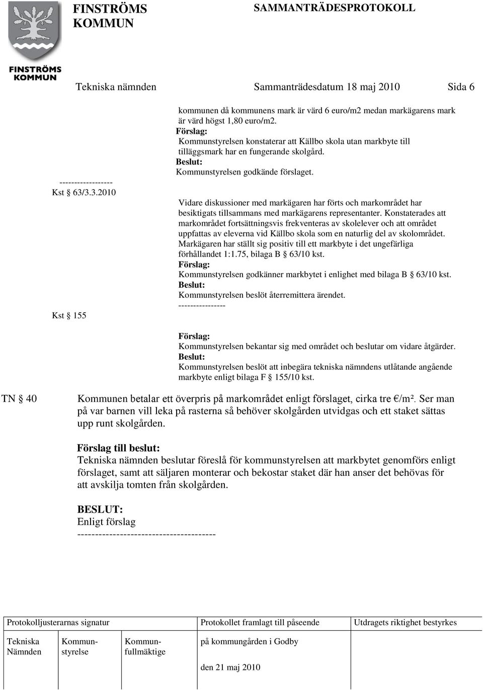 Vidare diskussioner med markägaren har förts och markområdet har besiktigats tillsammans med markägarens representanter.