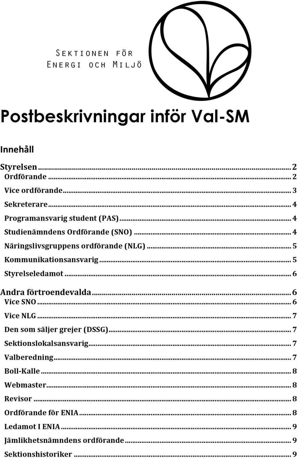 .. 6 Andra förtroendevalda... 6 Vice SNO... 6 Vice NLG... 7 Den som säljer grejer (DSSG)... 7 Sektionslokalsansvarig... 7 Valberedning.