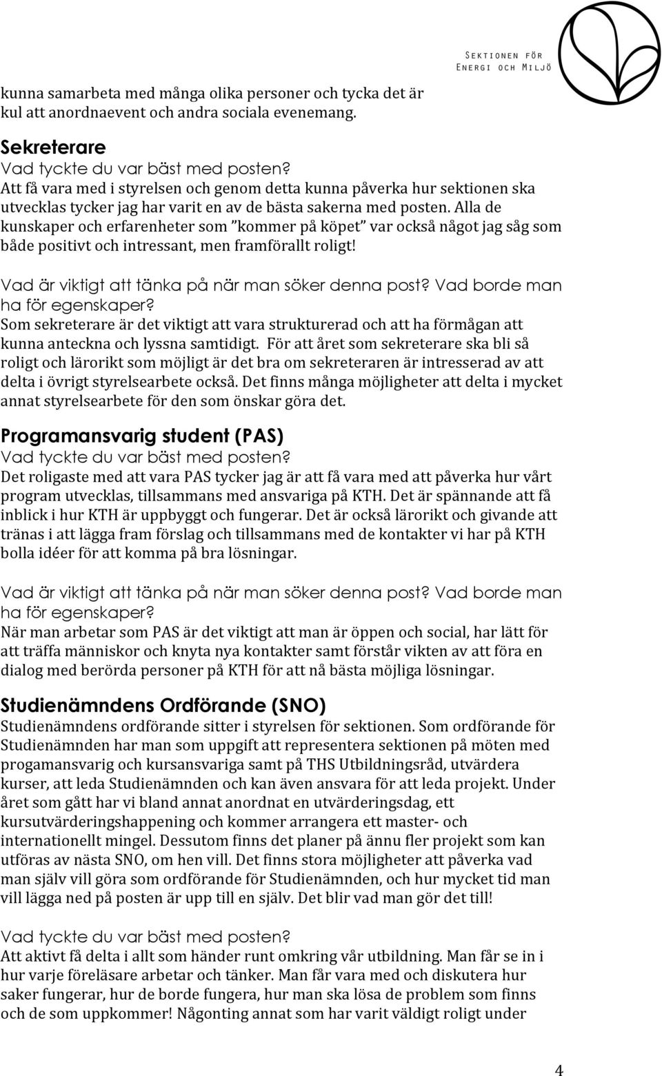 Alla de kunskaper och erfarenheter som kommer på köpet var också något jag såg som både positivt och intressant, men framförallt roligt!