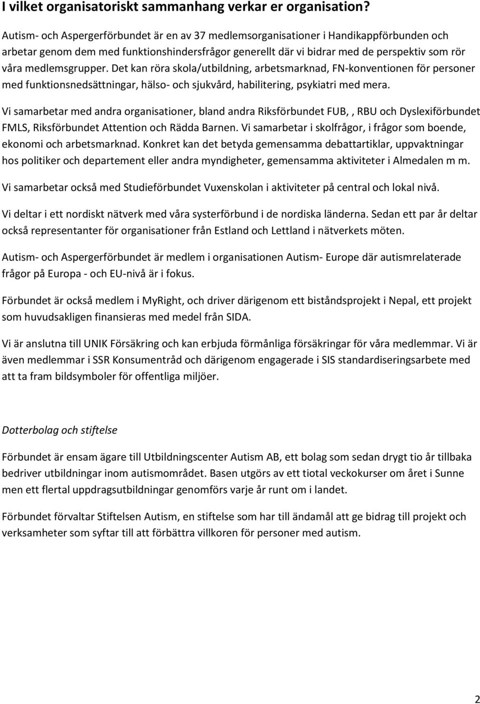 medlemsgrupper. Det kan röra skola/utbildning, arbetsmarknad, FN-konventionen för personer med funktionsnedsättningar, hälso- och sjukvård, habilitering, psykiatri med mera.