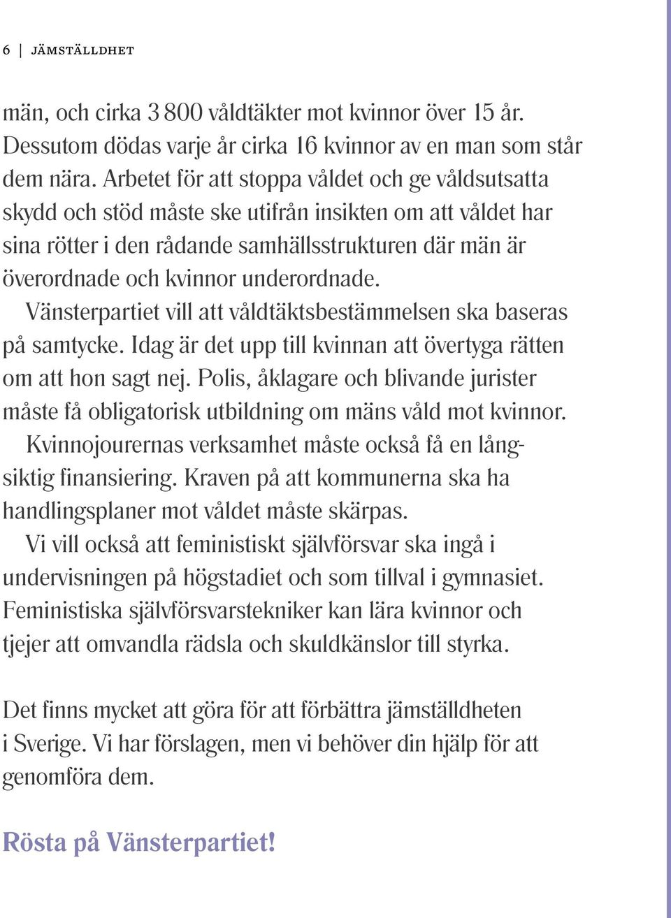 underordnade. Vänsterpartiet vill att våldtäktsbestämmelsen ska baseras på samtycke. Idag är det upp till kvinnan att övertyga rätten om att hon sagt nej.