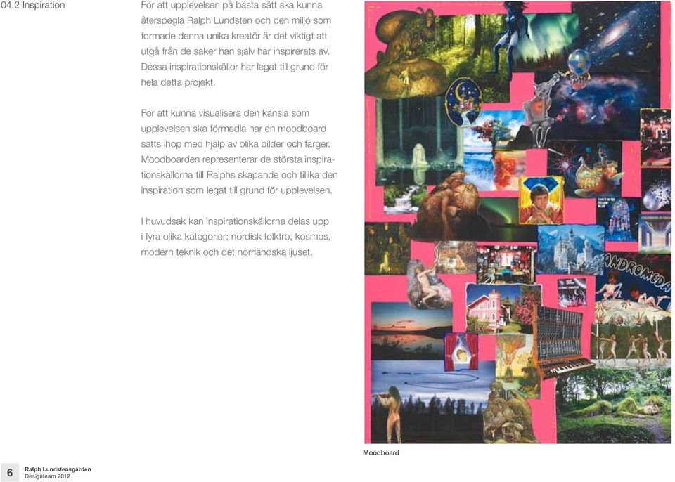 För att kunna visualisera den känsla som upplevelsen ska förmedla har en moodboard satts ihop med hjälp av olika bilder och färger.